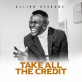 Elijah Oyelade – Take All The Credit MP3 Download