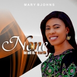 Mary Bjohns – None in all the Earth