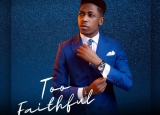 Moses Bliss – Too Faithful (MP3 DOWNLOAD + Video + Lyrics)